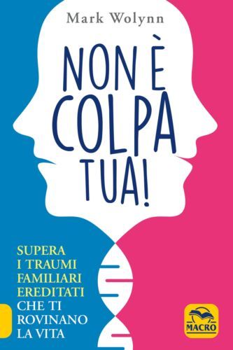Non è colpa tua: il libro sulle costellazioni familiari non e colpa tua libro mark wolynn comesmetteredipensare.it